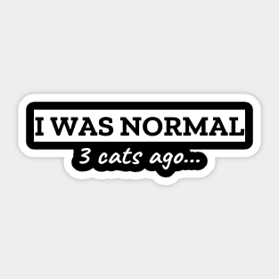 I Was Normal 3 Cats Ago Sticker